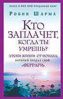 Шарма Р.: Кто заплачет, когда ты умрешь? Уроки жизни от монаха, который продал свой «феррари». Шарма: Уроки мудрости