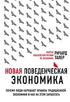 Талер Р.: Новая поведенческая экономика. Почему люди нарушают правила традиционной экономики и как на этом заработать