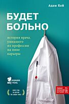 Кей Адам: Будет больно: история врача, ушедшего из профессии на пике карьеры