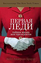 Брауэр К. А.: Первая леди. Тайная жизнь жен президентов