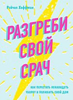 Хоффман Рэйчел: Разгреби свой срач. Как перестать ненавидеть уборку и полюбить свой дом