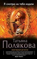 Полякова Т. В.: Я смотрю на тебя издали