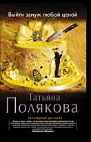 Полякова Т. В.: Выйти замуж любой ценой