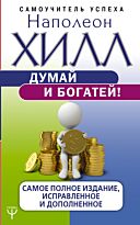 Хилл Н.: Думай и богатей! Самое полное издание, исправленное и дополненное