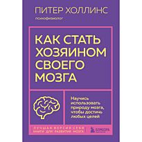 Холлинс П.: Как стать хозяином своего мозга. Научись использовать природу мозга, чтобы достичь любых целей