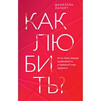 Лапорт Д.: Как любить? Если твое сердце разрывается, а прежний мир рушится