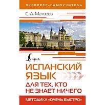Матвеев С. А.: Испанский язык для тех, кто не знает НИЧЕГО. Методика «Очень быстро»