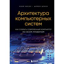 Нисан Н., Шокен Ш.: Архитектура компьютерных систем. Как собрать современный компьютер по всем правилам