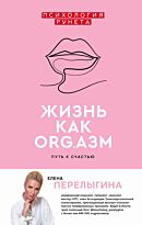 Перелыгина Е. Л.: Жизнь как ORG.азм: путь к счастью
