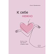 Примаченко О. В.: К себе нежно. Книга о том, как ценить и беречь себя