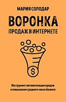 Солодар М. А.: Воронка продаж в интернете. Инструмент автоматизации продаж и повышения среднего чека в бизнесе. Бизнес-бестселлеры