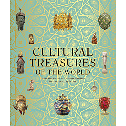 Cultural Treasures of the World. From the Relics of Ancient Empires to Modern-Day Icons