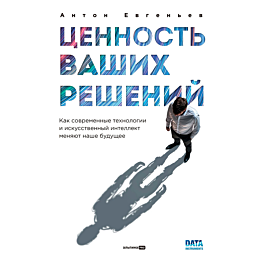 Евгеньев А.: Ценность ваших решений. Как современные технологии и искусственный интеллект меняют наше будущее