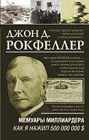 Рокфеллер Дж.: Мемуары миллиардера. Как я нажил 500 000 000 $