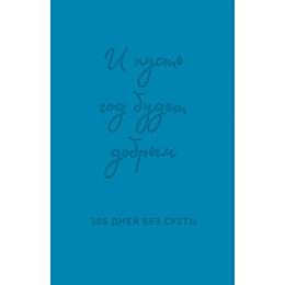 И пусть год будет добрым: 365 дней без суеты. Недатированный ежедневник на год (синий)