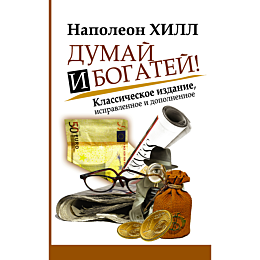 Хилл Н.: Думай и Богатей!