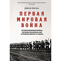 Киган Дж.: Первая мировая война: История Великой войны, которая расколола мир и привела Европу к гибели