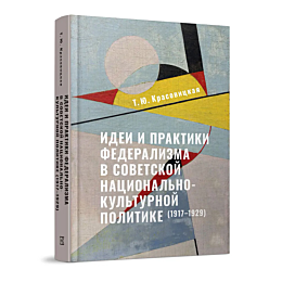 Красовицкая Т. Ю.: Идеи и практики федерализма в советской национально-культурной политике (1917–1929)