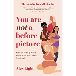 Light A.: You Are Not a Before Picture. How to finally make peace with your body, for good