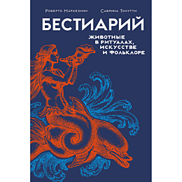 Маркезини Р., Тонутти С.: Бестиарий: животные в ритуалах, искусстве и фольклоре