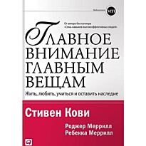 Кови С.: Главное внимание главным вещам: Жить, любить, учиться и оставить наследие