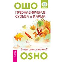 Ошо Р.: Предназначение, судьба  и карма. В чем смысл жизни?