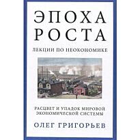 Григорьев О.: Эпоха роста. Лекции по неокономике. Расцвет и упадок мировой экономической системы