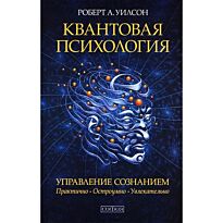 Уилсон Р. А.: Квантовая психология. Управление сознанием: Практично, остроумно, увлекательно
