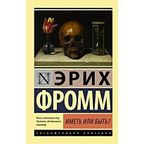 Фромм Э.: Иметь или быть? Эксклюзивная классика