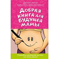 Лубнин Д. М.: Добрая книга для будущей мамы. Позитивное руководство для тех, кто хочет ребенка
