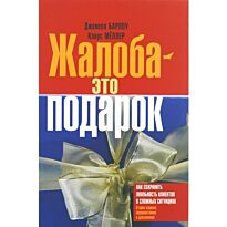 Барлоу Дж., Меллер К.: Жалоба - это подарок. Как сохранить лояльность клиентов в сложных ситуациях. Бизнес-беллетристика