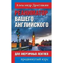 Драгункин А. Н.: Реаниматор вашего английского. Для энергичных лентяев: продвинутый курс