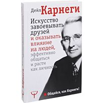 Карнеги Д.: Искусство завоевывать друзей и оказывать влияние на людей, эффективно общаться и расти как личность