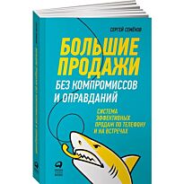 Семёнов С.: Большие продажи без компромиссов и оправданий: Система эффективных продаж по телефо