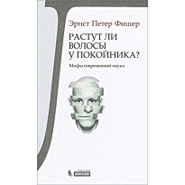Фишер Э. П.: Растут ли волосы у покойника? Мифы современной науки
