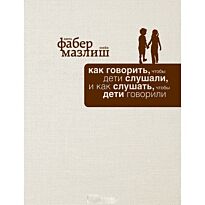 Фабер А., Мазлиш Э.: Как говорить, чтобы дети слушали, и как слушать, чтобы дети говорили (подар)