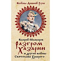 Шамбаров В. Е.: Разгром Хазарии и другие войны Святослава Храброго
