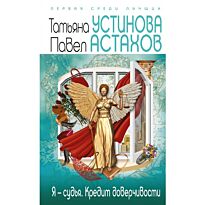 Устинова Т. В., Астахов П.: Я - судья. Кредит доверчивости