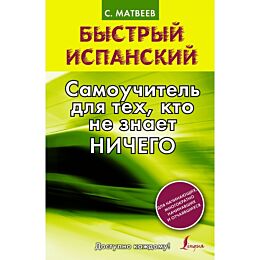 Матвеев С. А.: Быстрый испанский. Самоучитель для тех, кто не знает ничего