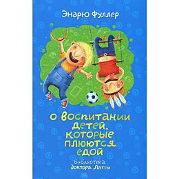 Фуллер Э.: БДЛ. О воспитании детей, которые плюются едой