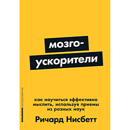 Нисбетт Р.: Мозгоускорители: Как научиться эффективно мыслить, используя приемы из разных наук