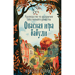 Перрин К.: Опасная игра бабули. Руководство по раскрытию собственного убийства