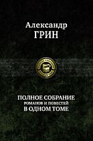 Грин А. С.: Полное собрание романов и повестей в одном томе