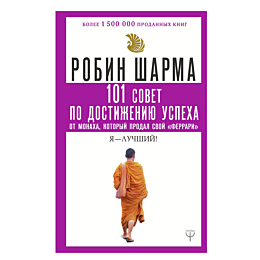 Шарма Робин: 101 совет по достижению успеха от монаха, который продал свой «феррари». Я  Лучший!
