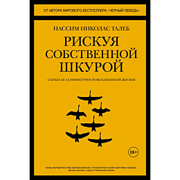 Талеб Н. Н.: Рискуя собственной шкурой. Скрытая асимметрия повседневной жизни