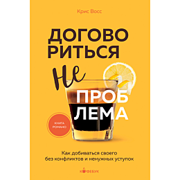 Восс К.: Договориться не проблема. Как добиваться своего без конфликтов и ненужных уступок